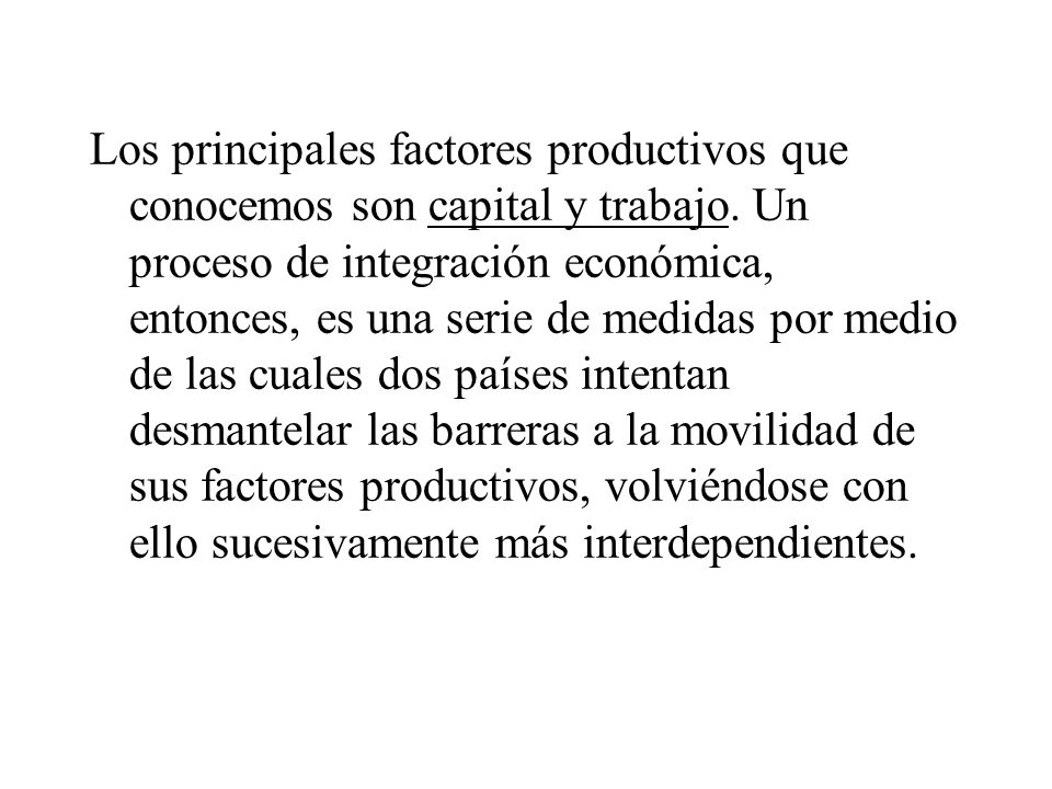 Los principales factores productivos que conocemos son capital y trabajo.