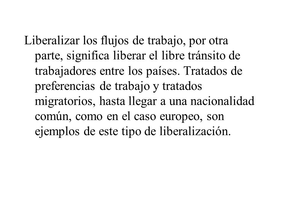 Liberalizar los flujos de trabajo, por otra parte, significa liberar el libre tránsito de trabajadores entre los países.