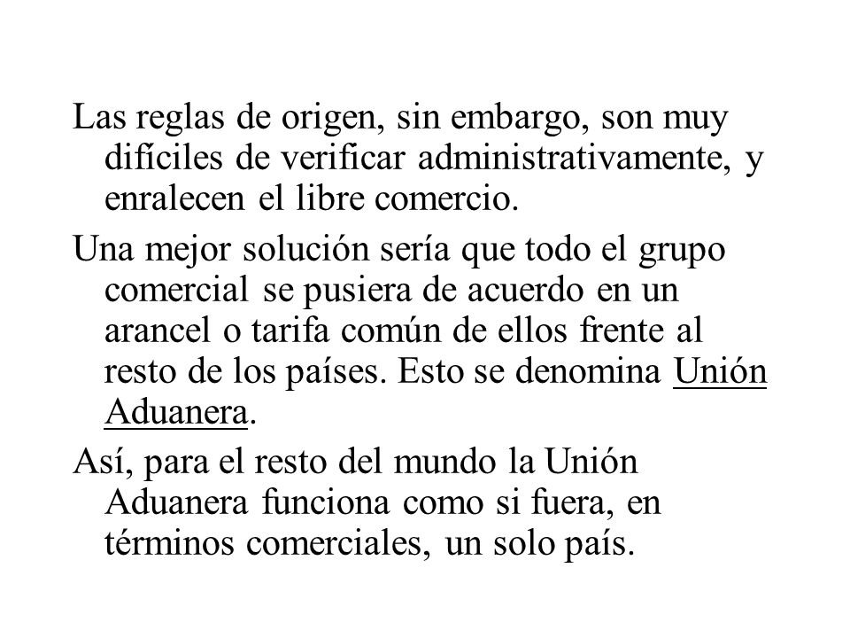 Las reglas de origen, sin embargo, son muy difíciles de verificar administrativamente, y enralecen el libre comercio.