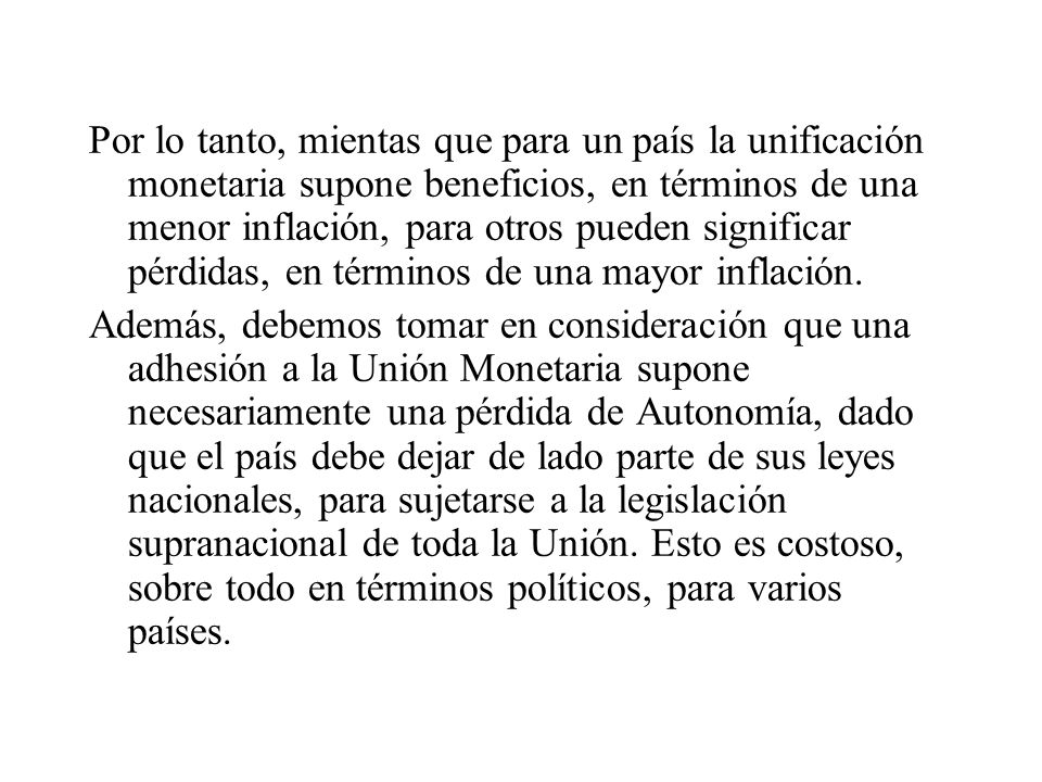 Por lo tanto, mientas que para un país la unificación monetaria supone beneficios, en términos de una menor inflación, para otros pueden significar pérdidas, en términos de una mayor inflación.