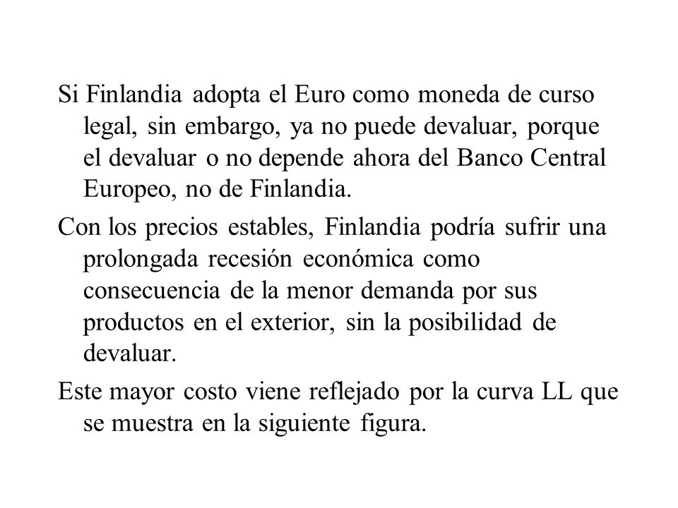 Si Finlandia adopta el Euro como moneda de curso legal, sin embargo, ya no puede devaluar, porque el devaluar o no depende ahora del Banco Central Europeo, no de Finlandia.