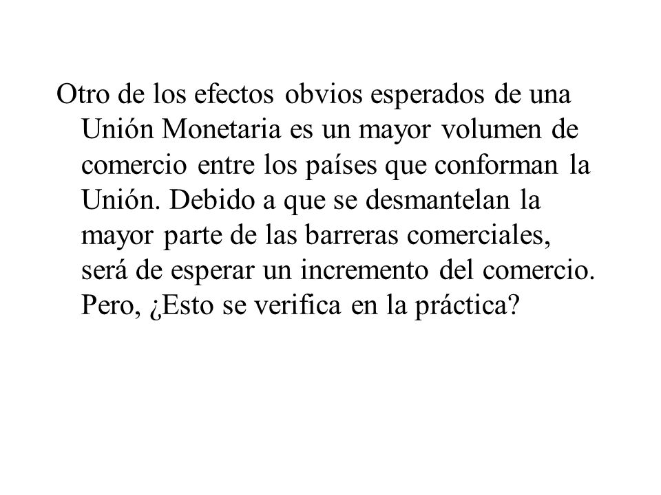 Otro de los efectos obvios esperados de una Unión Monetaria es un mayor volumen de comercio entre los países que conforman la Unión.