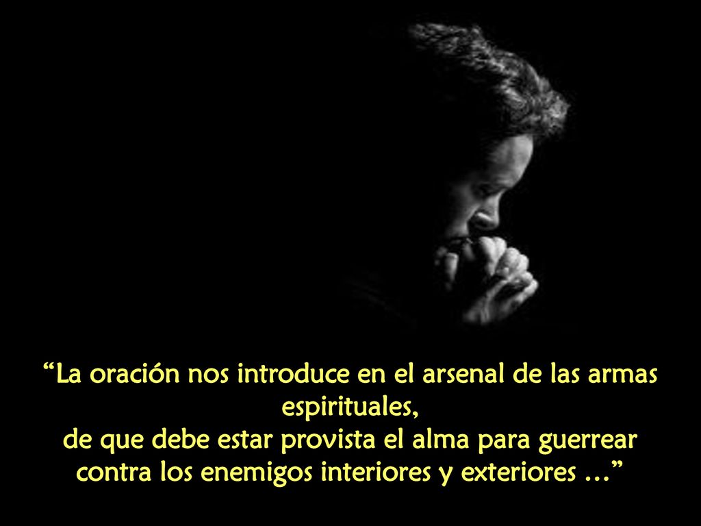 La oración nos introduce en el arsenal de las armas espirituales,
