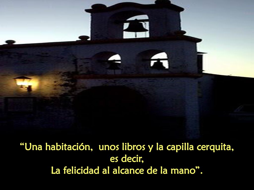 Una habitación, unos libros y la capilla cerquita, es decir,
