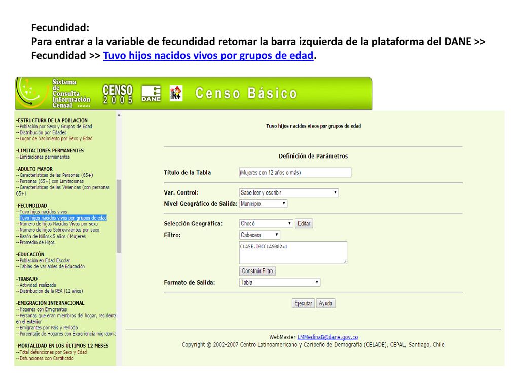 Fecundidad: Para entrar a la variable de fecundidad retomar la barra izquierda de la plataforma del DANE >> Fecundidad >> Tuvo hijos nacidos vivos por grupos de edad.