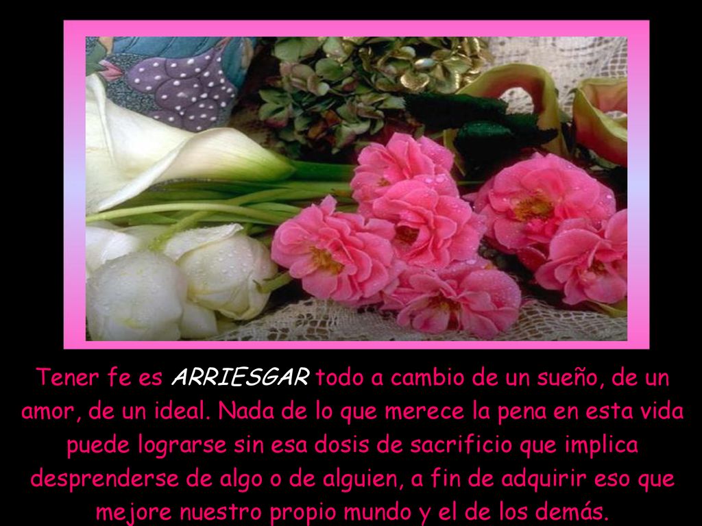 Tener fe es ARRIESGAR todo a cambio de un sueño, de un amor, de un ideal.