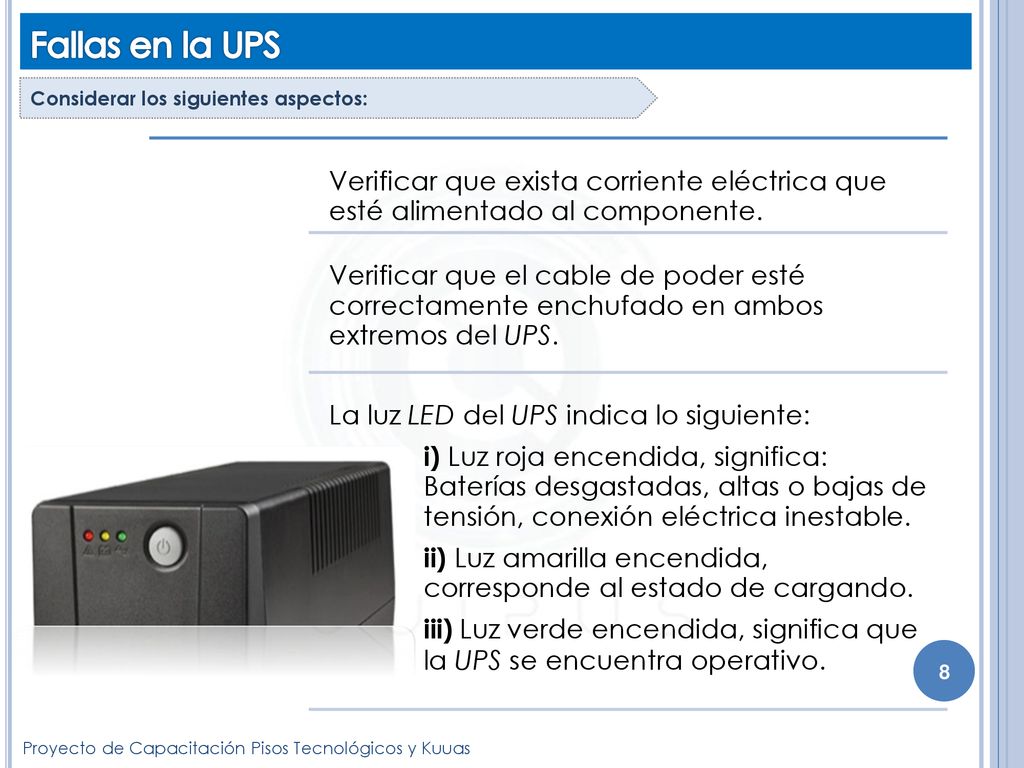 Fallas en la UPS Considerar los siguientes aspectos: Verificar que exista corriente eléctrica que esté alimentado al componente.