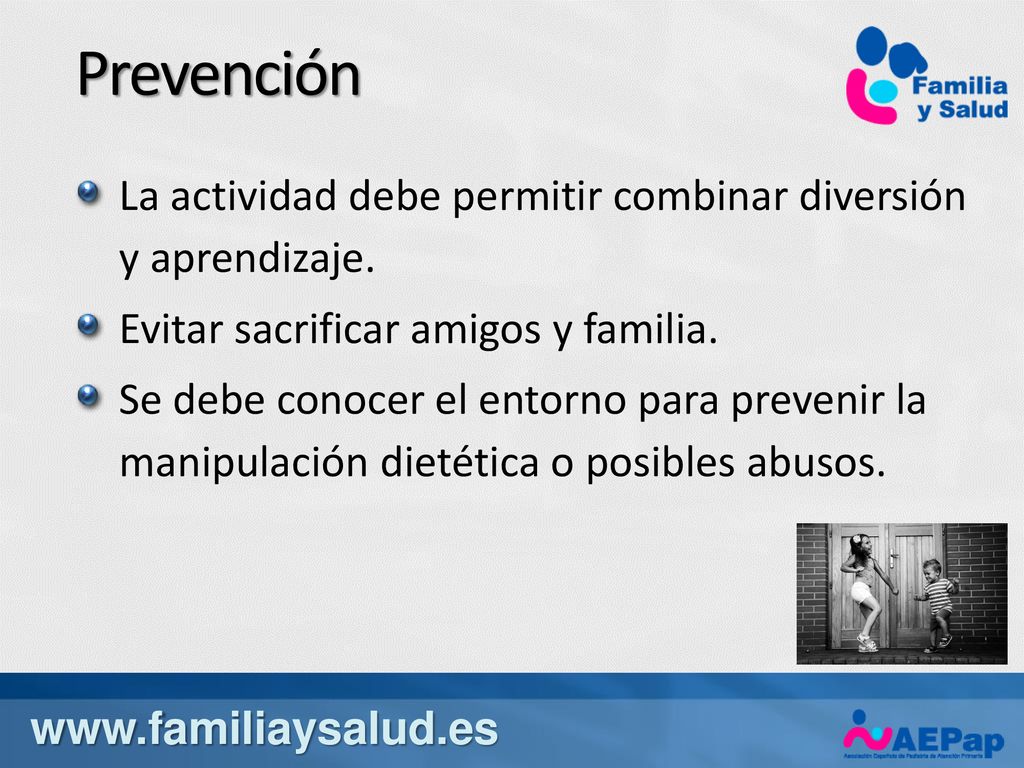 Prevención La actividad debe permitir combinar diversión y aprendizaje. Evitar sacrificar amigos y familia.