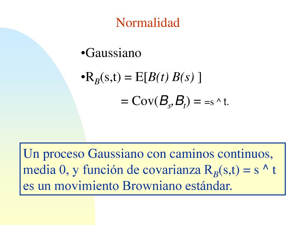 Normalidad Gaussiano. RB(s,t) = E[B(t) B(s) ] = Cov(Bs,Bt) = =s ^ t.