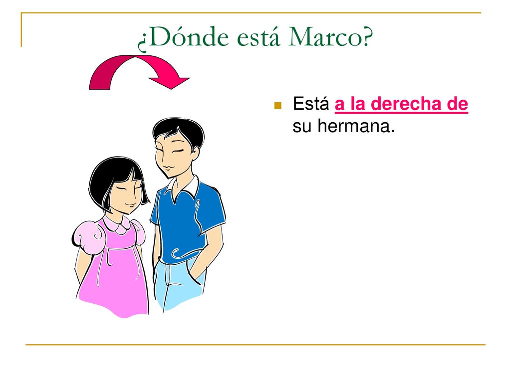 ¿Dónde está Marco Está a la derecha de su hermana.