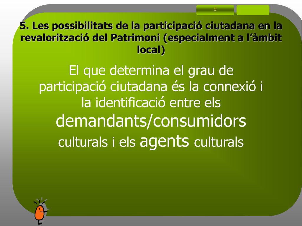 5 5. Les possibilitats de la participació ciutadana en la revalorització del Patrimoni (especialment a l’àmbit local)