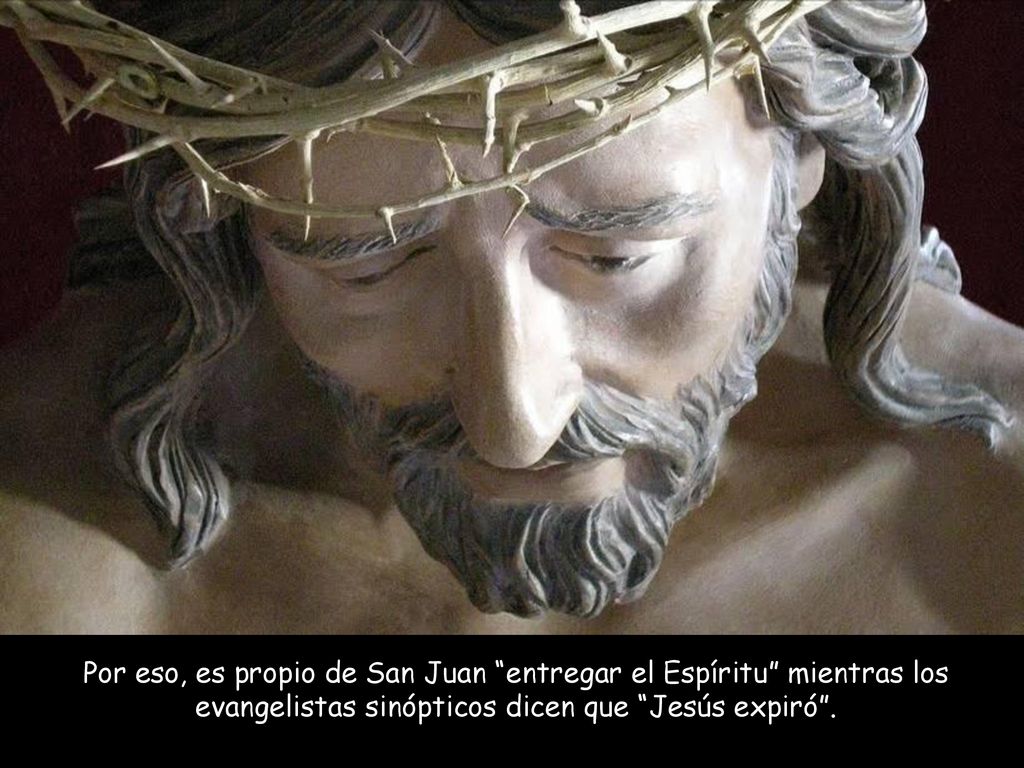 Por eso, es propio de San Juan entregar el Espíritu mientras los evangelistas sinópticos dicen que Jesús expiró .
