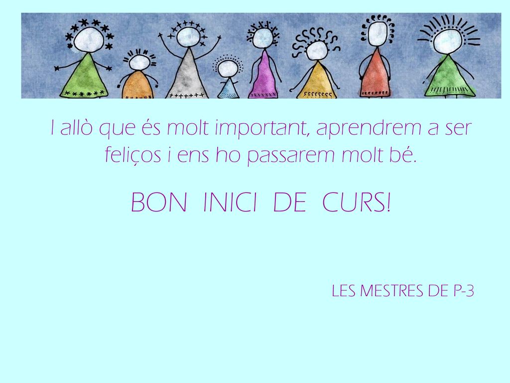 I allò que és molt important, aprendrem a ser feliços i ens ho passarem molt bé.