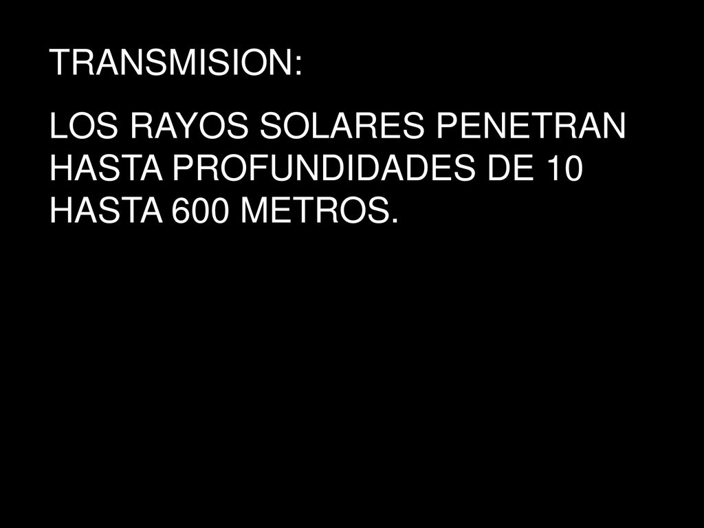 TRANSMISION: LOS RAYOS SOLARES PENETRAN HASTA PROFUNDIDADES DE 10 HASTA 600 METROS.