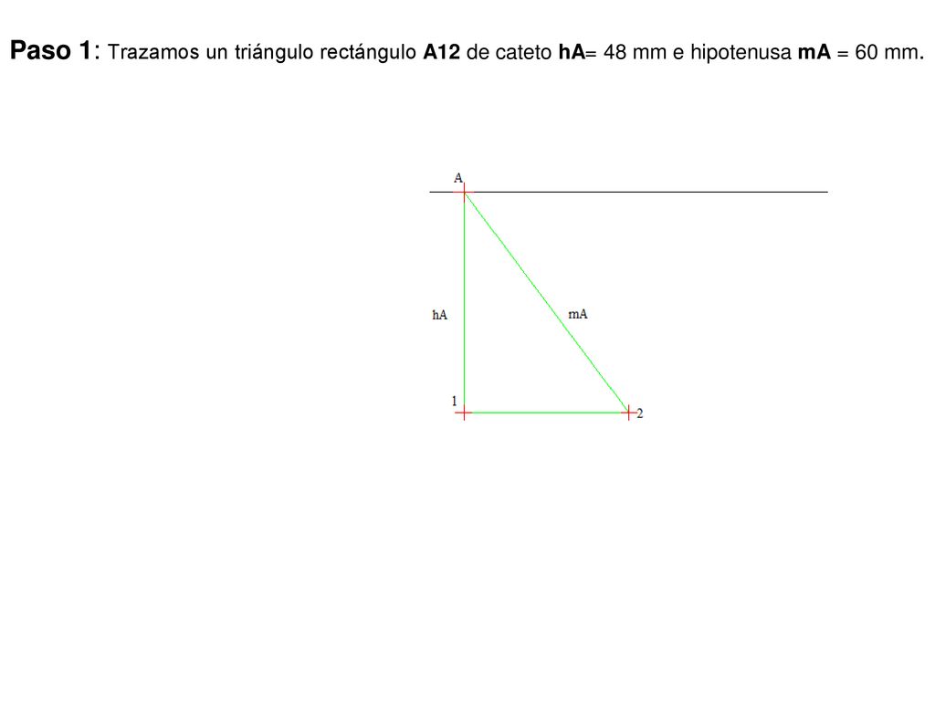 Paso 1: Trazamos un triángulo rectángulo A12 de cateto hA= 48 mm e hipotenusa mA = 60 mm.