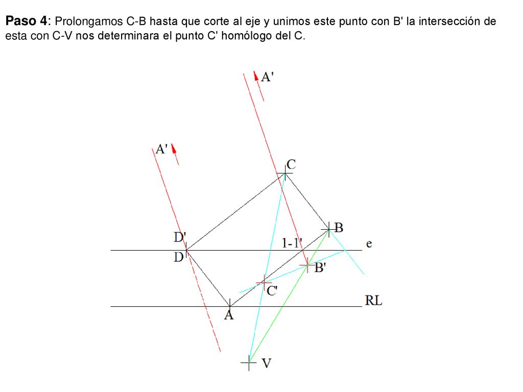 Paso 4: Prolongamos C-B hasta que corte al eje y unimos este punto con B la intersección de esta con C-V nos determinara el punto C homólogo del C.