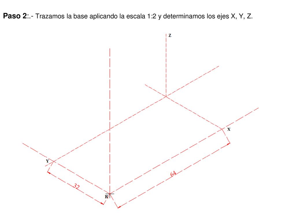 Paso 2:.- Trazamos la base aplicando la escala 1:2 y determinamos los ejes X, Y, Z.