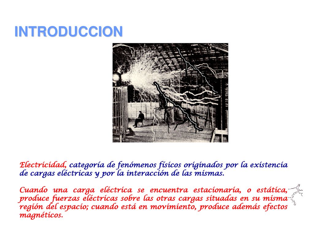 INTRODUCCION Electricidad, categoría de fenómenos físicos originados por la existencia de cargas eléctricas y por la interacción de las mismas.