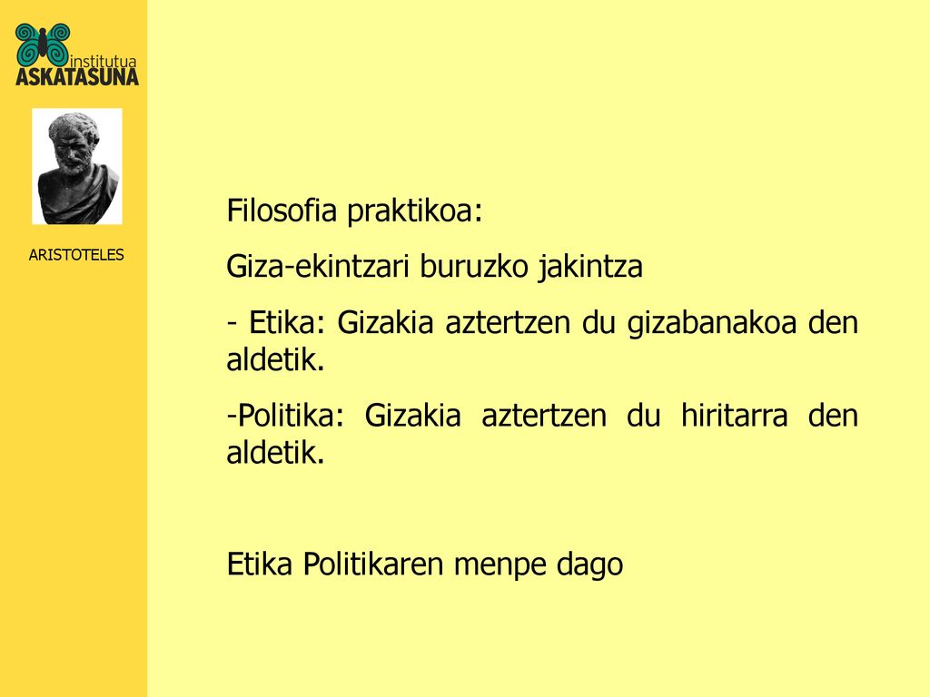 Filosofia praktikoa: Giza-ekintzari buruzko jakintza. - Etika: Gizakia aztertzen du gizabanakoa den aldetik.