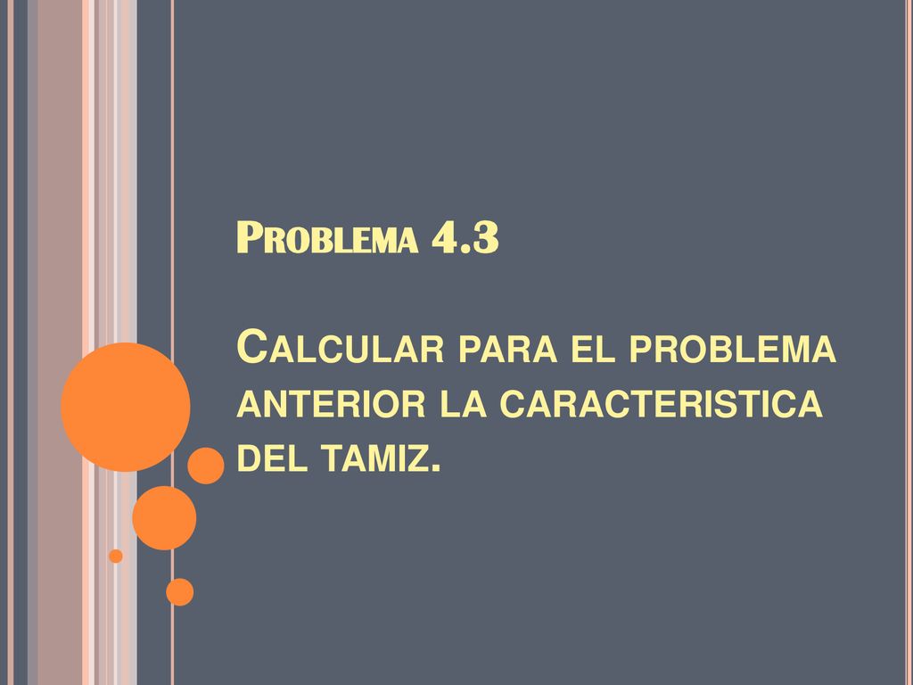 Problema 4.3 Calcular para el problema anterior la caracteristica del tamiz.