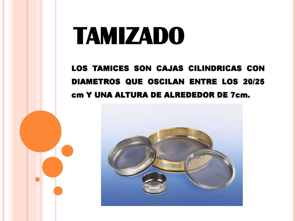 TAMIZADO LOS TAMICES SON CAJAS CILINDRICAS CON DIAMETROS QUE OSCILAN ENTRE LOS 20/25 cm Y UNA ALTURA DE ALREDEDOR DE 7cm.
