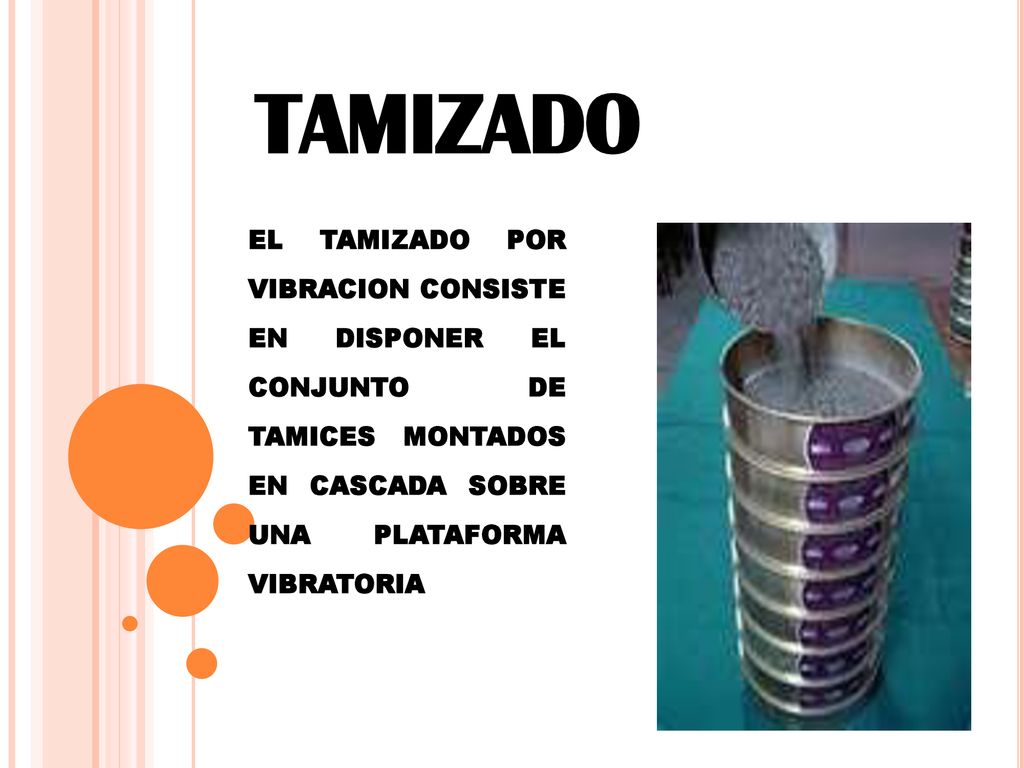 TAMIZADO EL TAMIZADO POR VIBRACION CONSISTE EN DISPONER EL CONJUNTO DE TAMICES MONTADOS EN CASCADA SOBRE UNA PLATAFORMA VIBRATORIA.