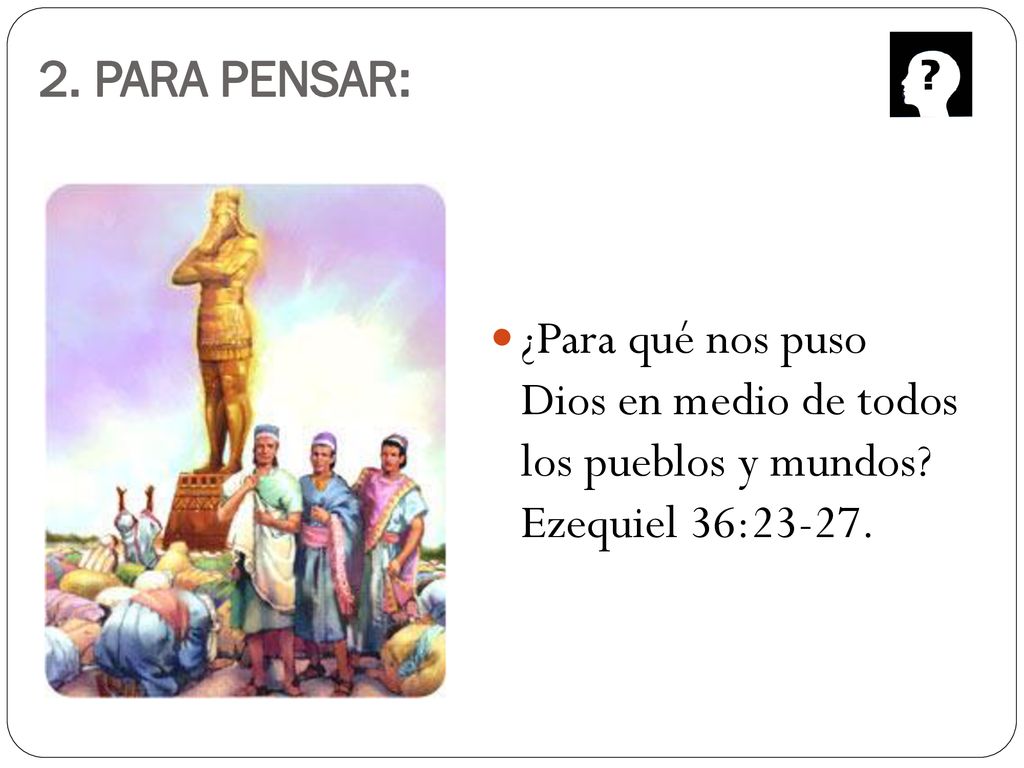 2. PARA PENSAR: ¿Para qué nos puso Dios en medio de todos los pueblos y mundos.