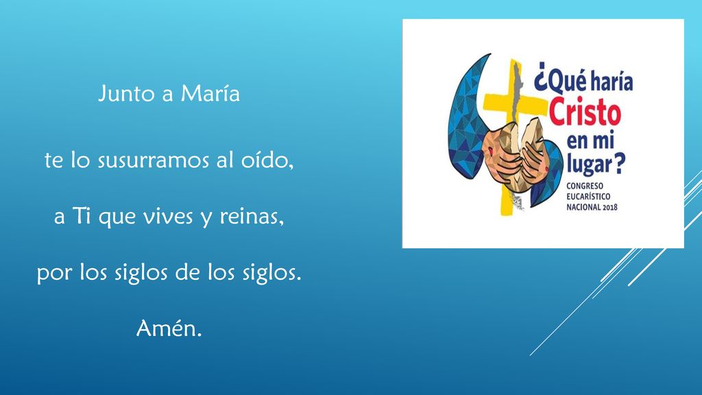 Junto a María te lo susurramos al oído, a Ti que vives y reinas, por los siglos de los siglos.
