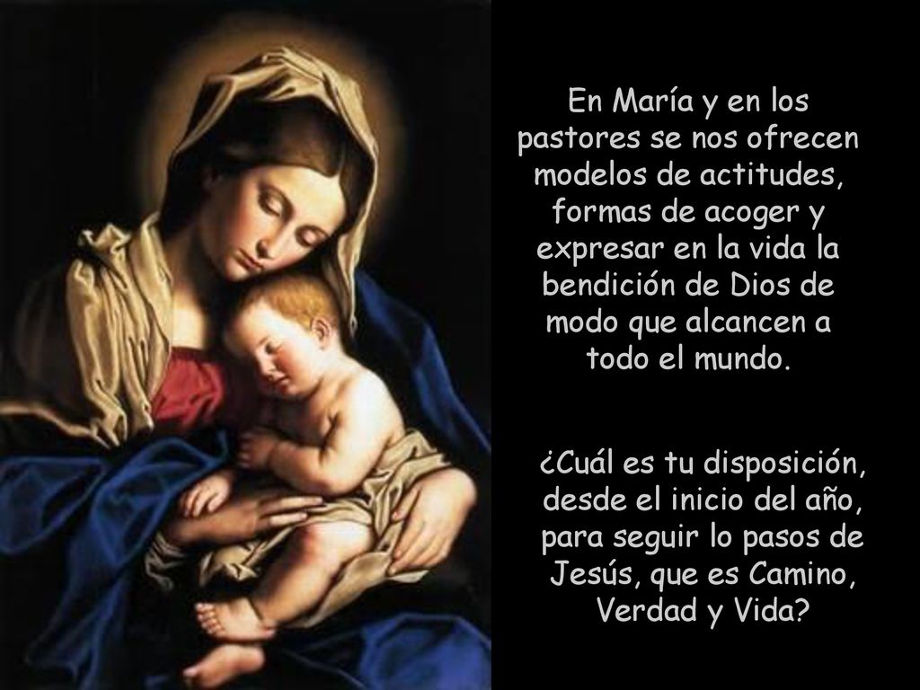 En María y en los pastores se nos ofrecen modelos de actitudes, formas de acoger y expresar en la vida la bendición de Dios de modo que alcancen a todo el mundo.