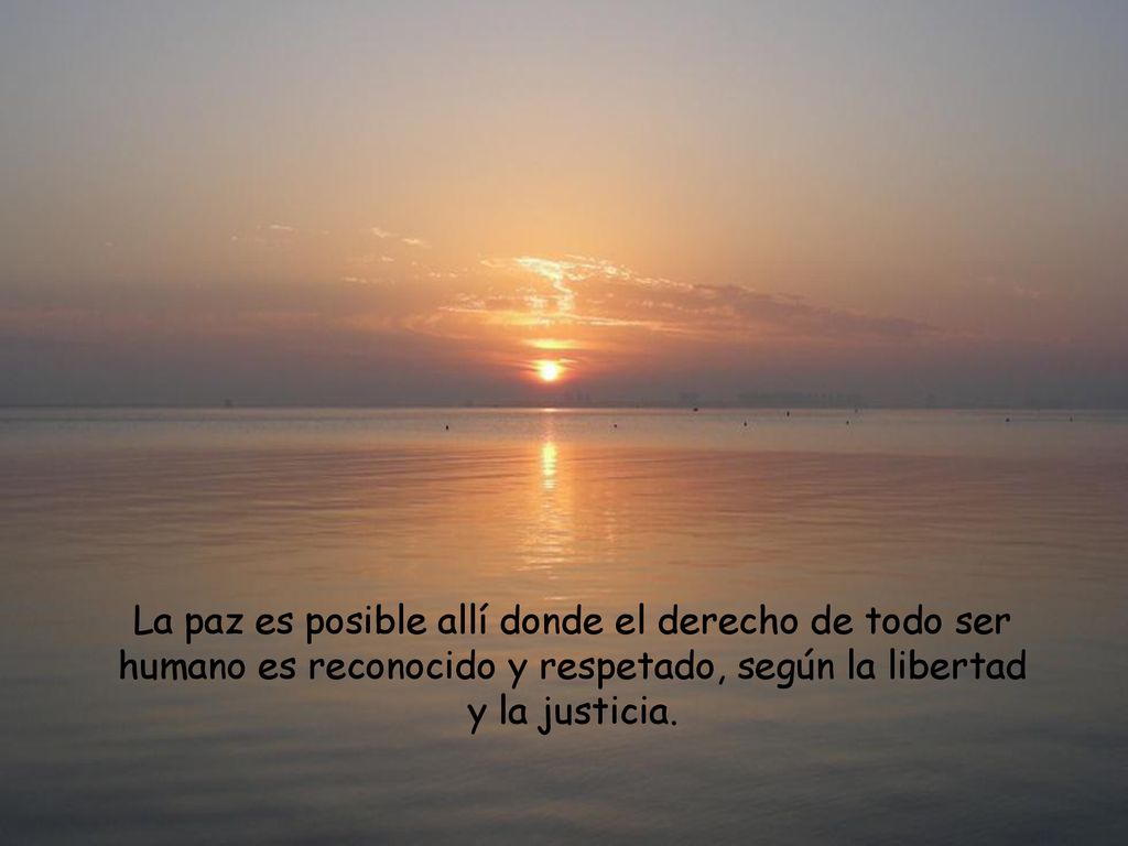 La paz es posible allí donde el derecho de todo ser humano es reconocido y respetado, según la libertad y la justicia.