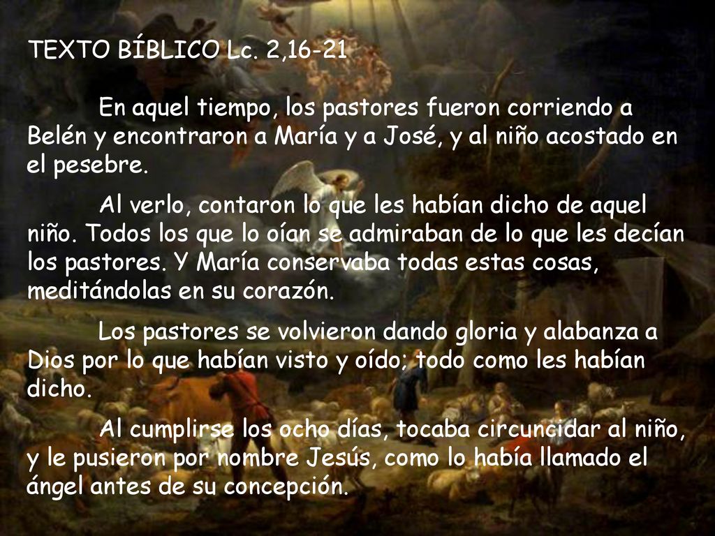 TEXTO BÍBLICO Lc. 2,16-21 En aquel tiempo, los pastores fueron corriendo a Belén y encontraron a María y a José, y al niño acostado en el pesebre.