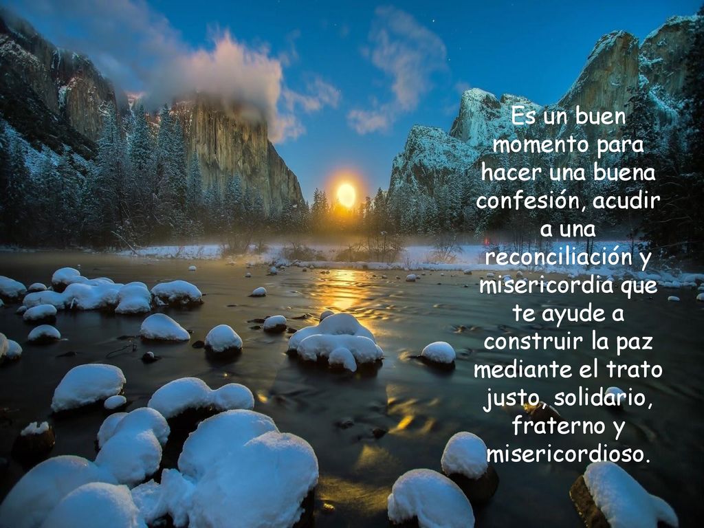 Es un buen momento para hacer una buena confesión, acudir a una reconciliación y misericordia que te ayude a construir la paz mediante el trato justo, solidario, fraterno y misericordioso.