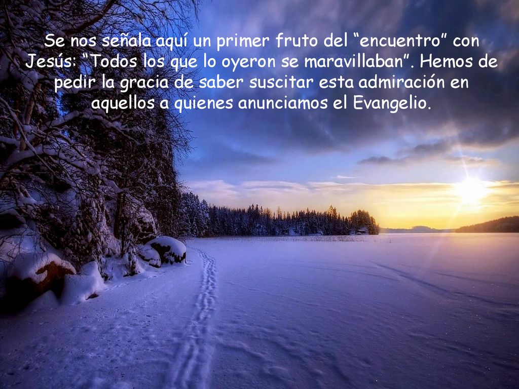 Se nos señala aquí un primer fruto del encuentro con Jesús: Todos los que lo oyeron se maravillaban .