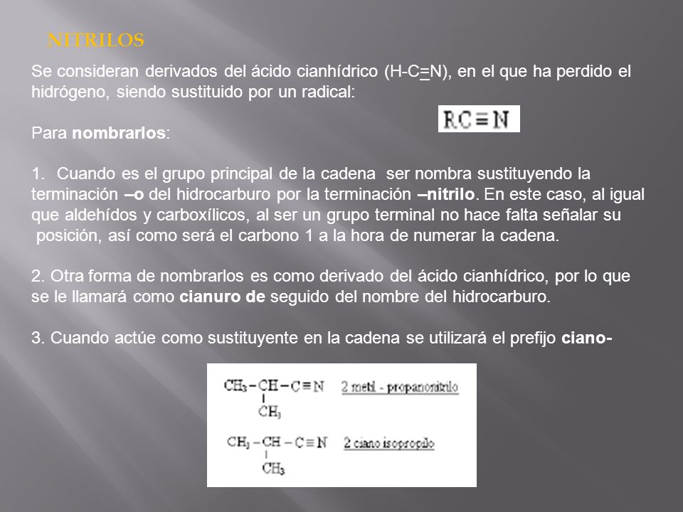 NITRILOS Se consideran derivados del ácido cianhídrico (H-C=N), en el que ha perdido el. hidrógeno, siendo sustituido por un radical: