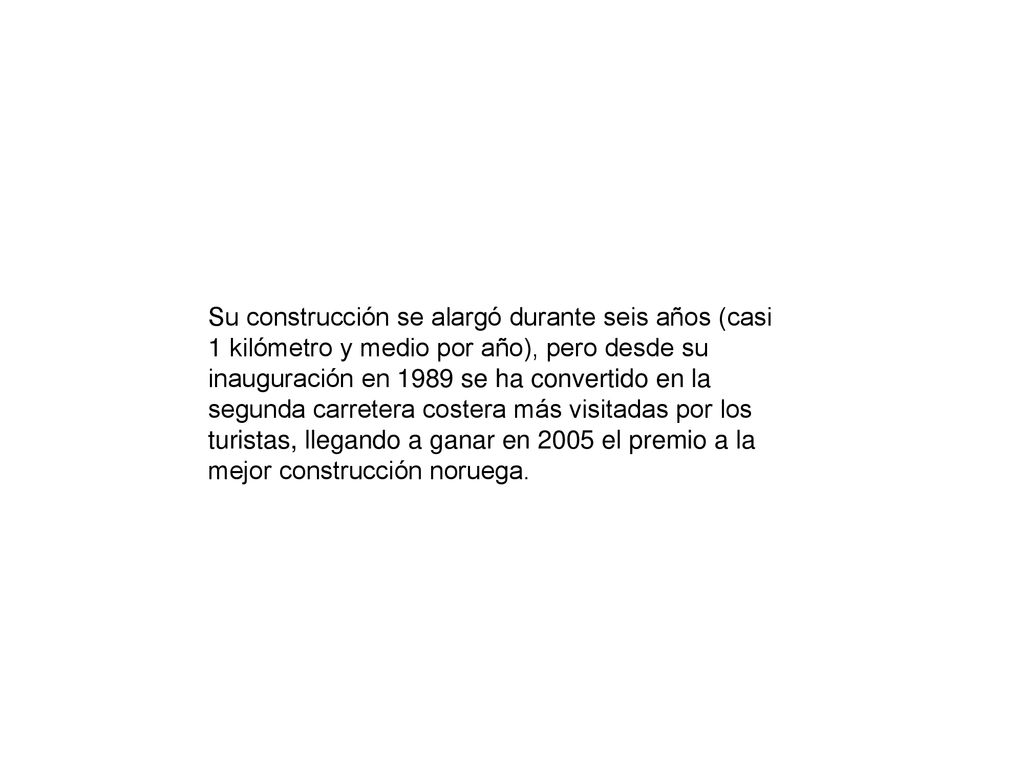 Su construcción se alargó durante seis años (casi 1 kilómetro y medio por año), pero desde su inauguración en 1989 se ha convertido en la segunda carretera costera más visitadas por los turistas, llegando a ganar en 2005 el premio a la mejor construcción noruega.