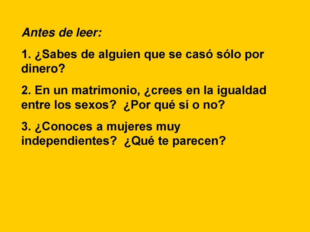 Antes de leer: 1. ¿Sabes de alguien que se casó sólo por dinero 2. En un matrimonio, ¿crees en la igualdad entre los sexos ¿Por qué sí o no