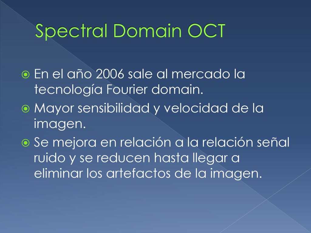 Spectral Domain OCT En el año 2006 sale al mercado la tecnología Fourier domain. Mayor sensibilidad y velocidad de la imagen.