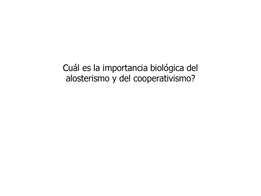 Cuál es la importancia biológica del alosterismo y del cooperativismo
