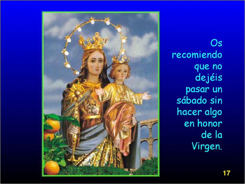 Os recomiendo que no dejéis pasar un sábado sin hacer algo en honor de la Virgen.