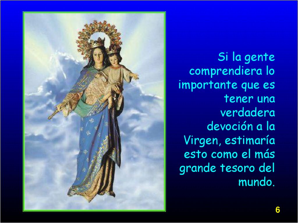 Si la gente comprendiera lo importante que es tener una verdadera devoción a la Virgen, estimaría esto como el más grande tesoro del mundo.