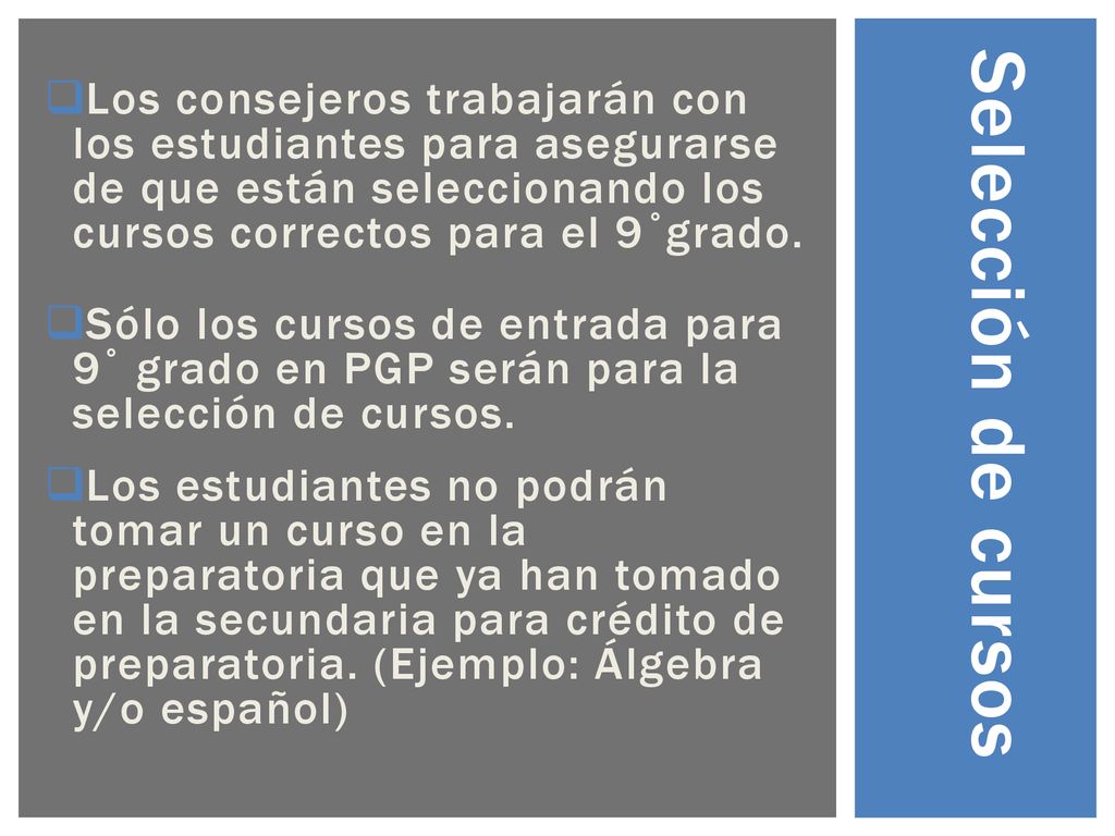 Selección de cursos Los consejeros trabajarán con los estudiantes para asegurarse de que están seleccionando los cursos correctos para el 9°grado.