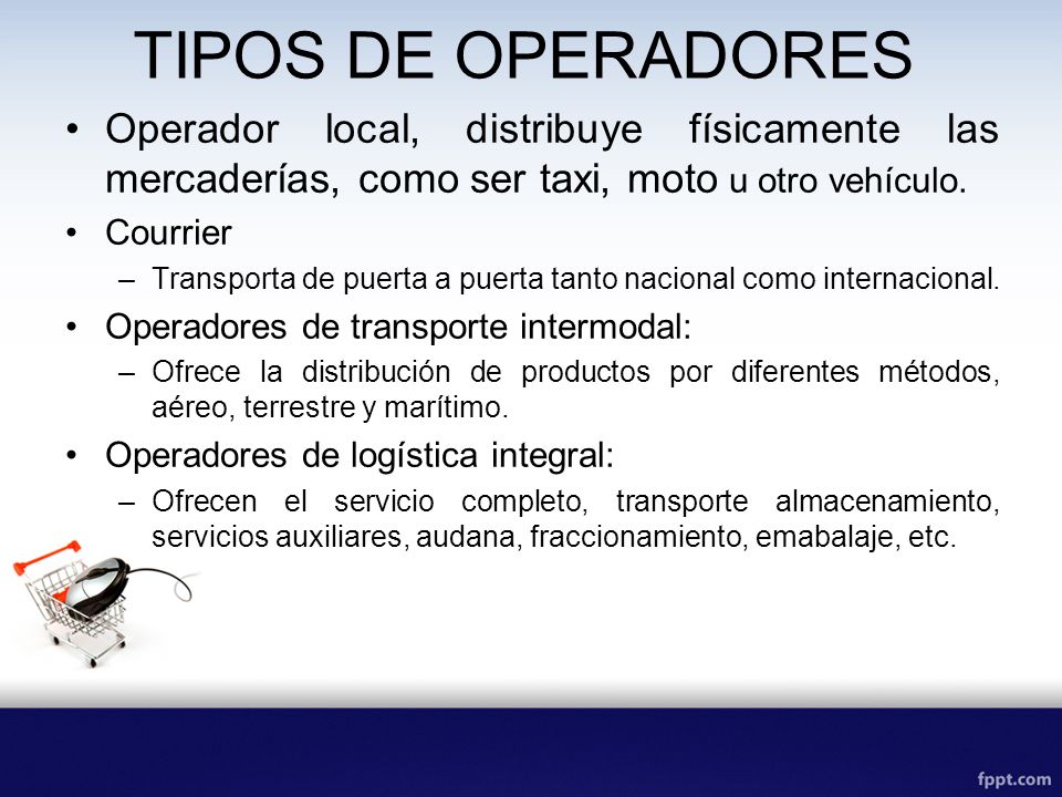 TIPOS DE OPERADORES Operador local, distribuye físicamente las mercaderías, como ser taxi, moto u otro vehículo.