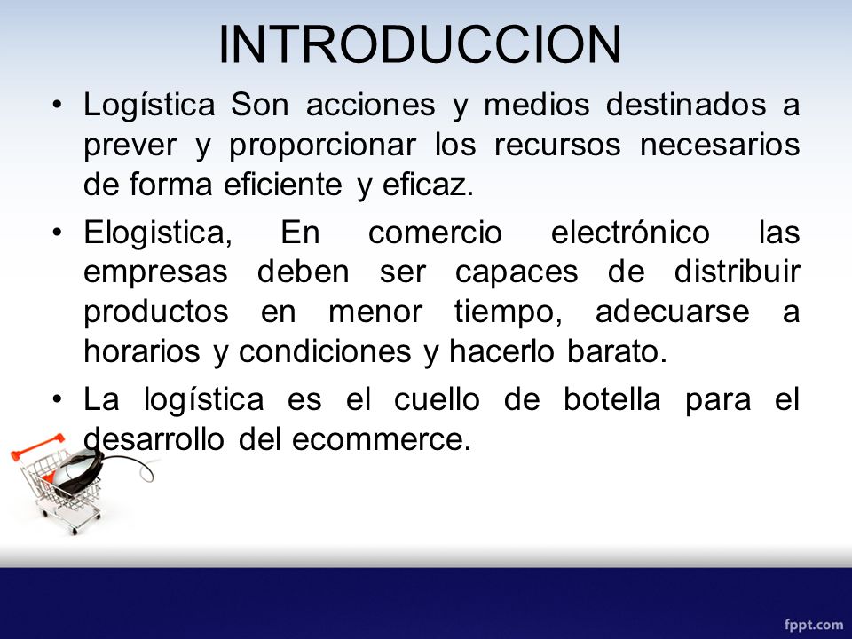 INTRODUCCION Logística Son acciones y medios destinados a prever y proporcionar los recursos necesarios de forma eficiente y eficaz.