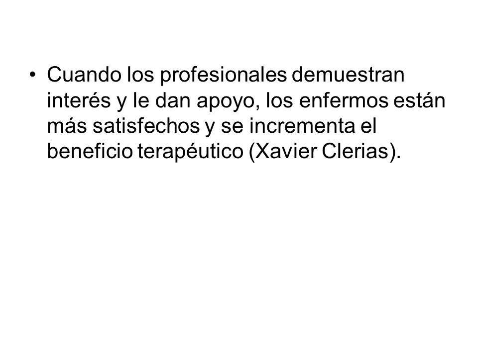 Cuando los profesionales demuestran interés y le dan apoyo, los enfermos están más satisfechos y se incrementa el beneficio terapéutico (Xavier Clerias).
