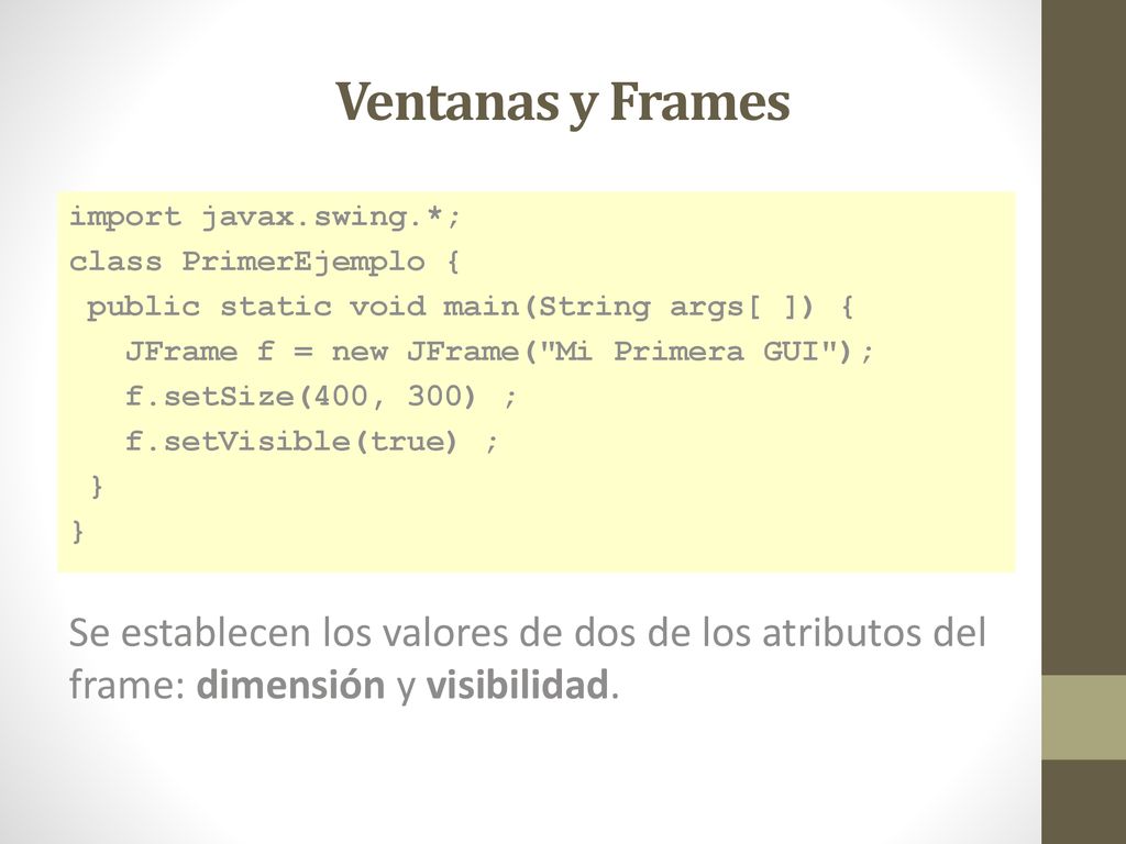 Ventanas y Frames import javax.swing.*; class PrimerEjemplo { public static void main(String args[ ]) {