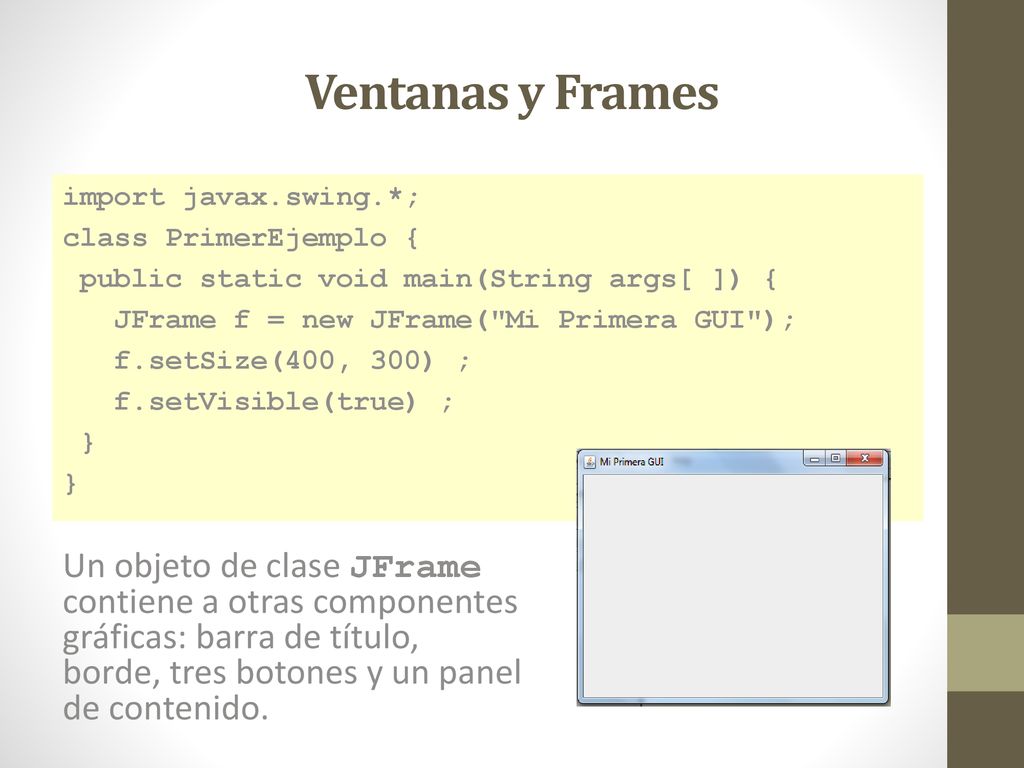 Ventanas y Frames import javax.swing.*; class PrimerEjemplo { public static void main(String args[ ]) {