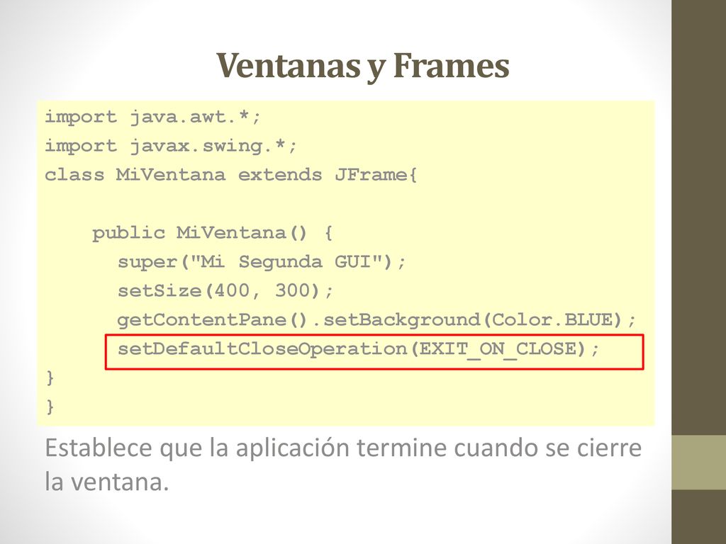 Ventanas y Frames import java.awt.*; import javax.swing.*; class MiVentana extends JFrame{ public MiVentana() {