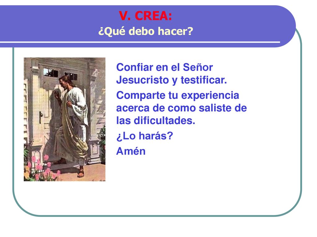V. CREA: ¿Qué debo hacer Confiar en el Señor Jesucristo y testificar.