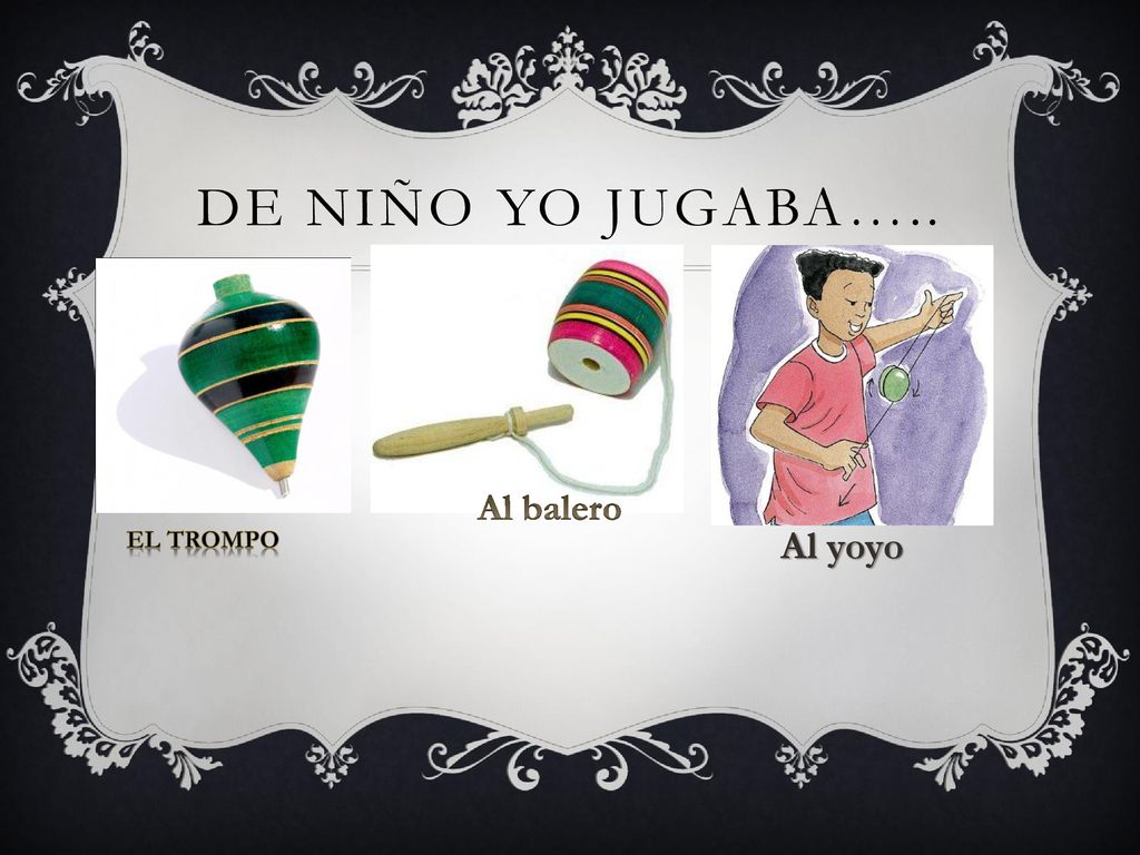 De niÑo yo jugaba….. Al balero El trompo Al yoyo