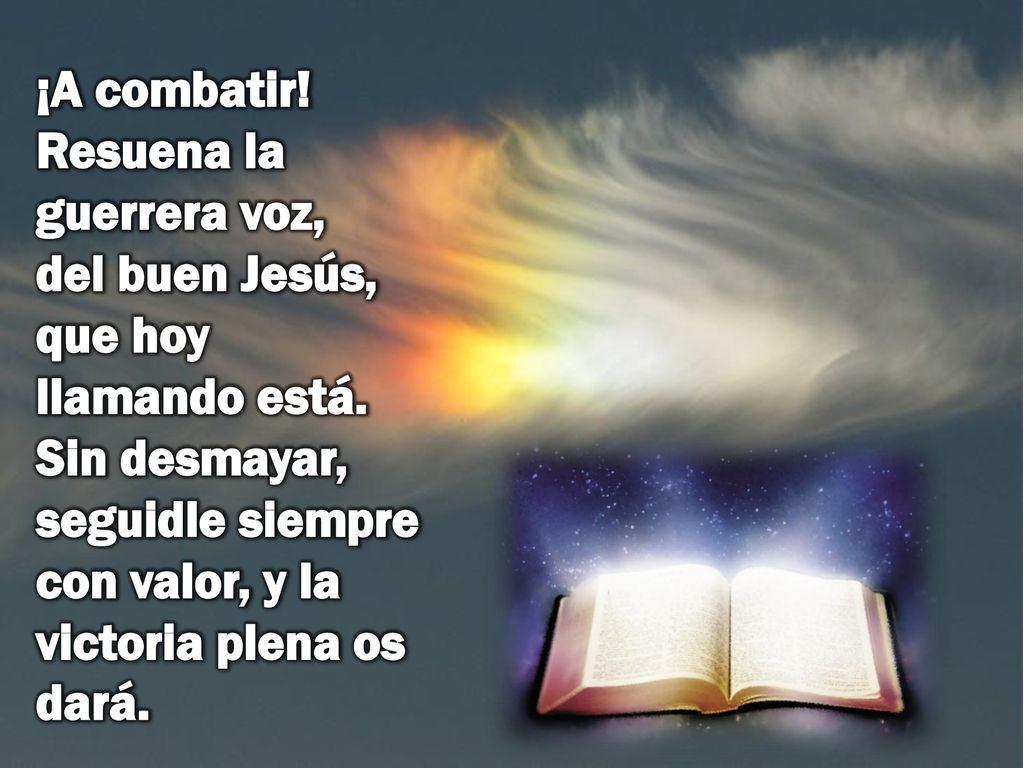 ¡A combatir. Resuena la guerrera voz, del buen Jesús, que hoy llamando está.